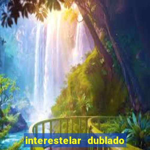 interestelar dublado 4k interestelar filme completo dublado